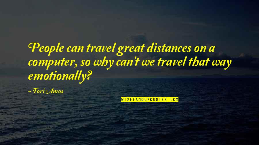 Great Computer Quotes By Tori Amos: People can travel great distances on a computer,