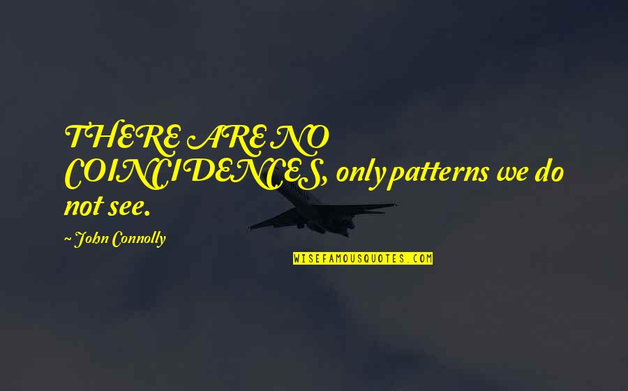 Great Congressman Quotes By John Connolly: THERE ARE NO COINCIDENCES, only patterns we do