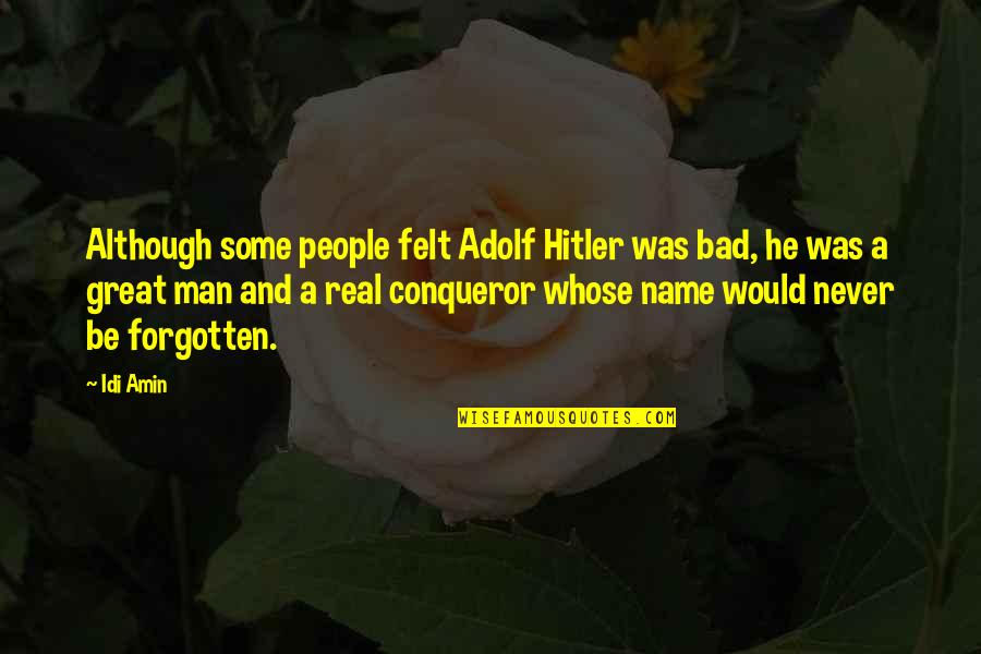 Great Conqueror Quotes By Idi Amin: Although some people felt Adolf Hitler was bad,