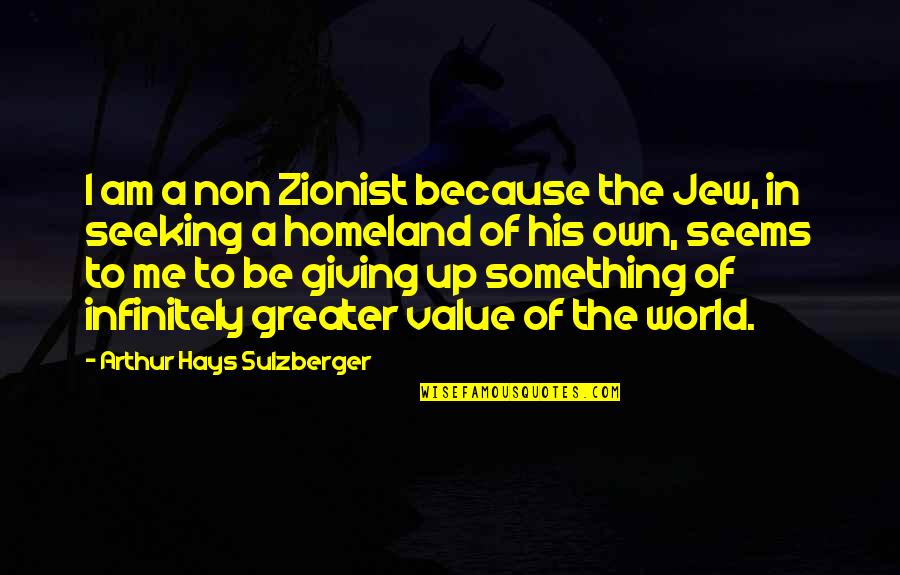 Great Consolation Quotes By Arthur Hays Sulzberger: I am a non Zionist because the Jew,