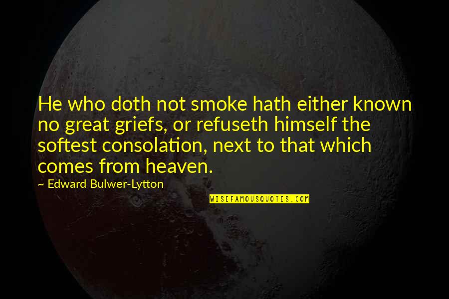 Great Consolation Quotes By Edward Bulwer-Lytton: He who doth not smoke hath either known