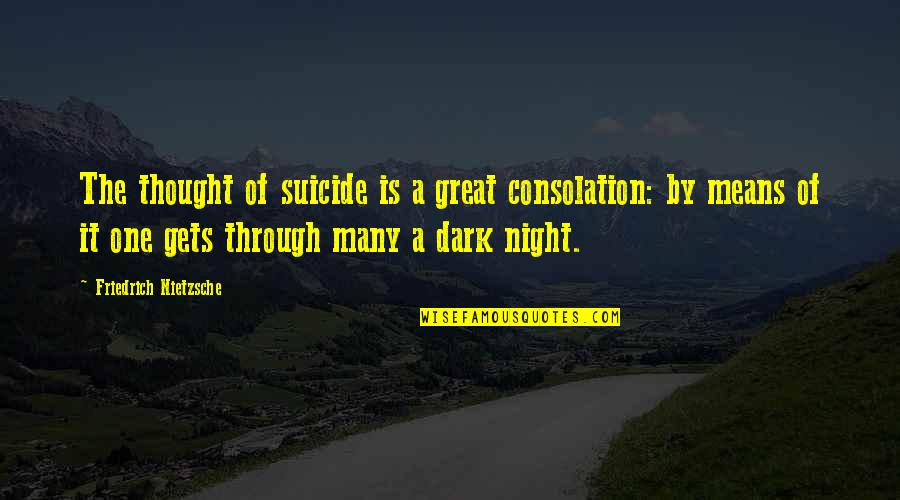 Great Consolation Quotes By Friedrich Nietzsche: The thought of suicide is a great consolation: