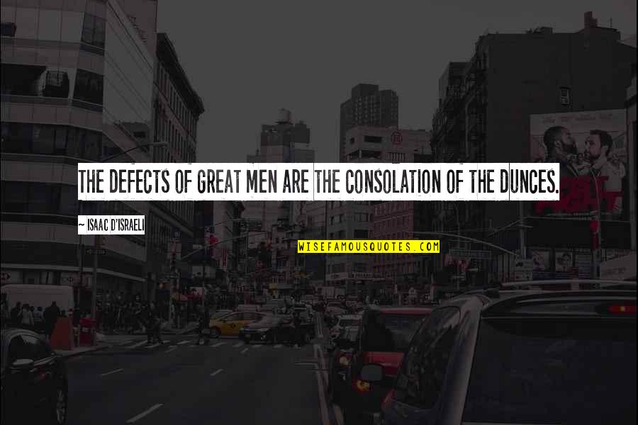 Great Consolation Quotes By Isaac D'Israeli: The defects of great men are the consolation