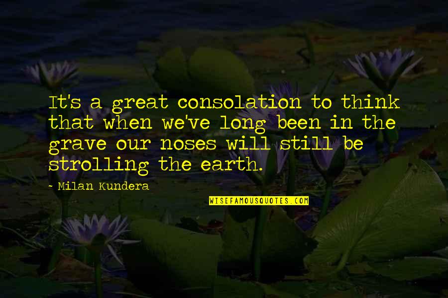 Great Consolation Quotes By Milan Kundera: It's a great consolation to think that when