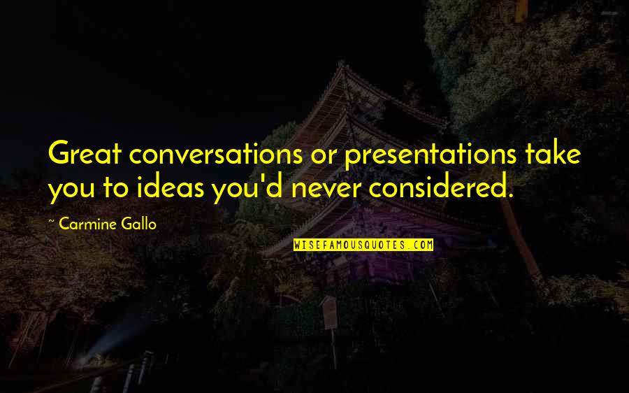 Great Conversations Quotes By Carmine Gallo: Great conversations or presentations take you to ideas