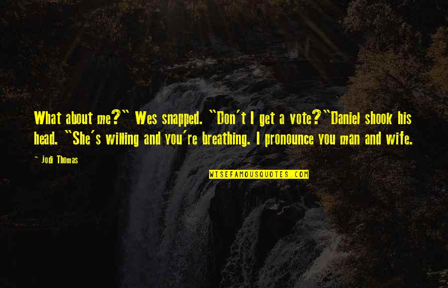 Great Conversations Quotes By Jodi Thomas: What about me?" Wes snapped. "Don't I get