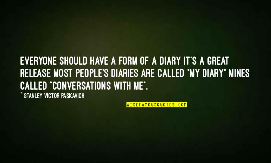 Great Conversations Quotes By Stanley Victor Paskavich: Everyone should have a form of a diary