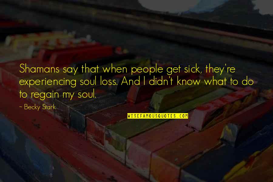 Great Converse Quotes By Becky Stark: Shamans say that when people get sick, they're Great Converse Quotes By Becky Stark: Shamans say that when people get sick, they're