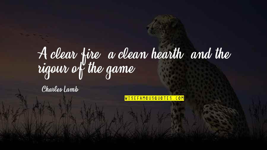 Great Convince Quotes By Charles Lamb: A clear fire, a clean hearth, and the