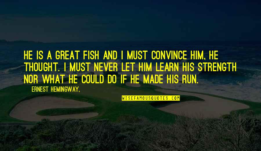 Great Convince Quotes By Ernest Hemingway,: He is a great fish and I must