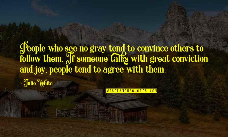 Great Convince Quotes By Julie White: People who see no gray tend to convince