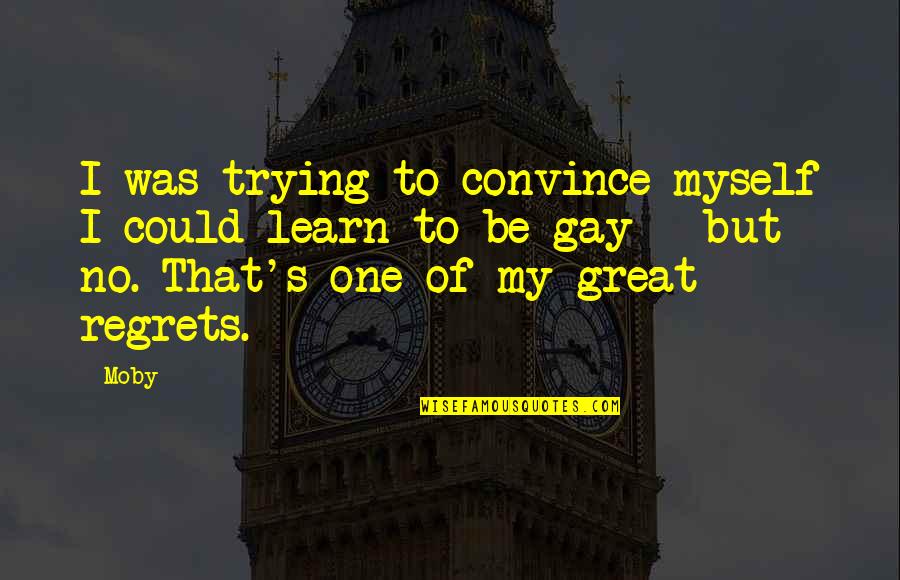 Great Convince Quotes By Moby: I was trying to convince myself I could
