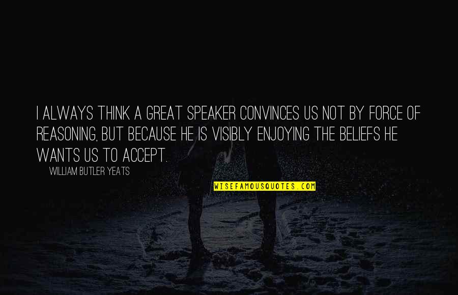 Great Convince Quotes By William Butler Yeats: I always think a great speaker convinces us