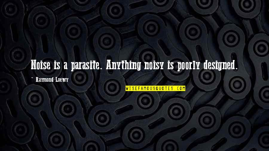 Great Coordination Quotes By Raymond Loewy: Noise is a parasite. Anything noisy is poorly