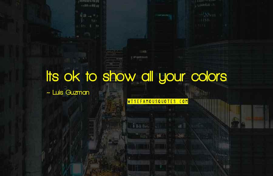 Great Copywriting Quotes By Luis Guzman: It's ok to show all your colors.