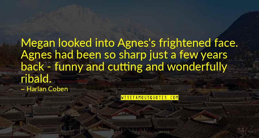 Great Craziness Quotes By Harlan Coben: Megan looked into Agnes's frightened face. Agnes had