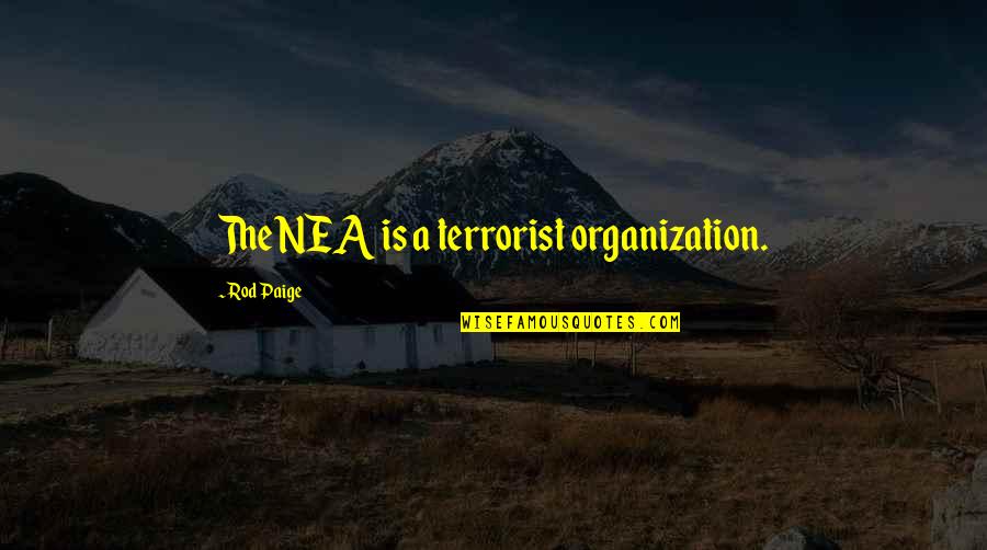 Great Craziness Quotes By Rod Paige: The NEA is a terrorist organization.