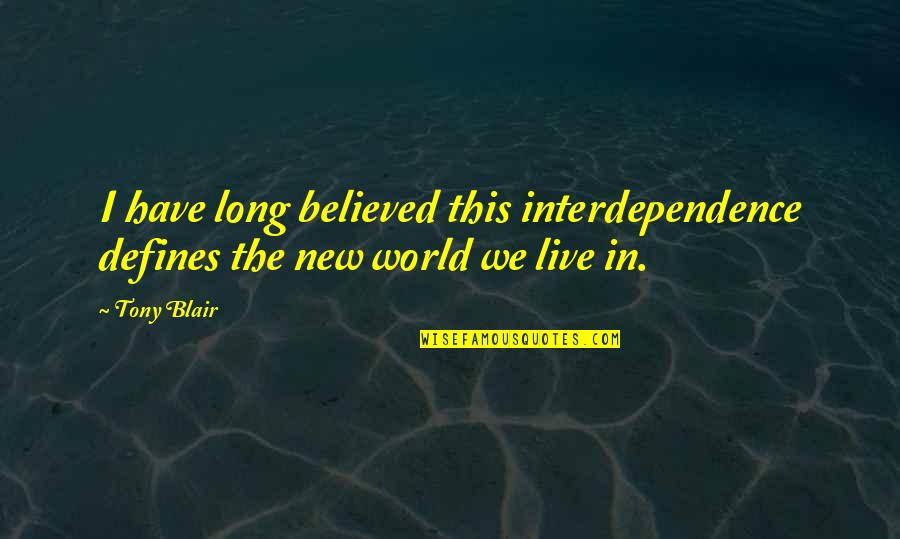 Great Cricket Sledging Quotes By Tony Blair: I have long believed this interdependence defines the