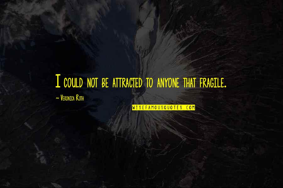 Great Croatian Quotes By Veronica Roth: I could not be attracted to anyone that Great Croatian Quotes By Veronica Roth: I could not be attracted to anyone that