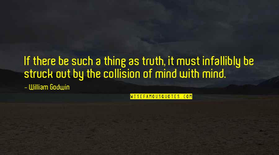 Great Crows Quotes By William Godwin: If there be such a thing as truth,