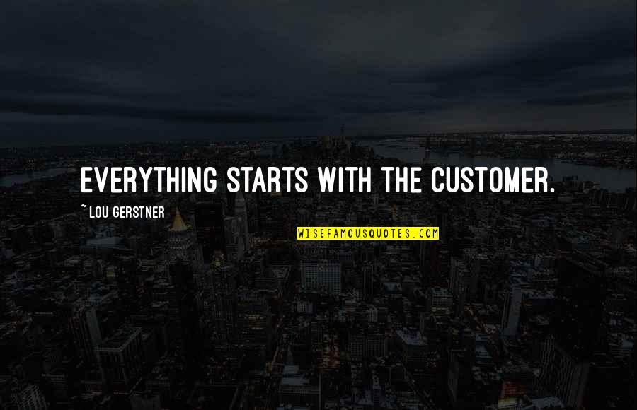 Great Customer Service Quotes By Lou Gerstner: Everything starts with the customer. Great Customer Service Quotes By Lou Gerstner: Everything starts with the customer.