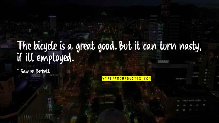 Great Cycling Quotes By Samuel Beckett: The bicycle is a great good. But it