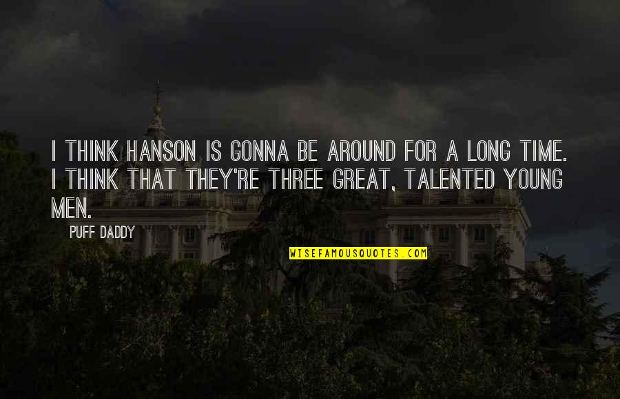 Great Daddy Quotes By Puff Daddy: I think Hanson is gonna be around for Great Daddy Quotes By Puff Daddy: I think Hanson is gonna be around for