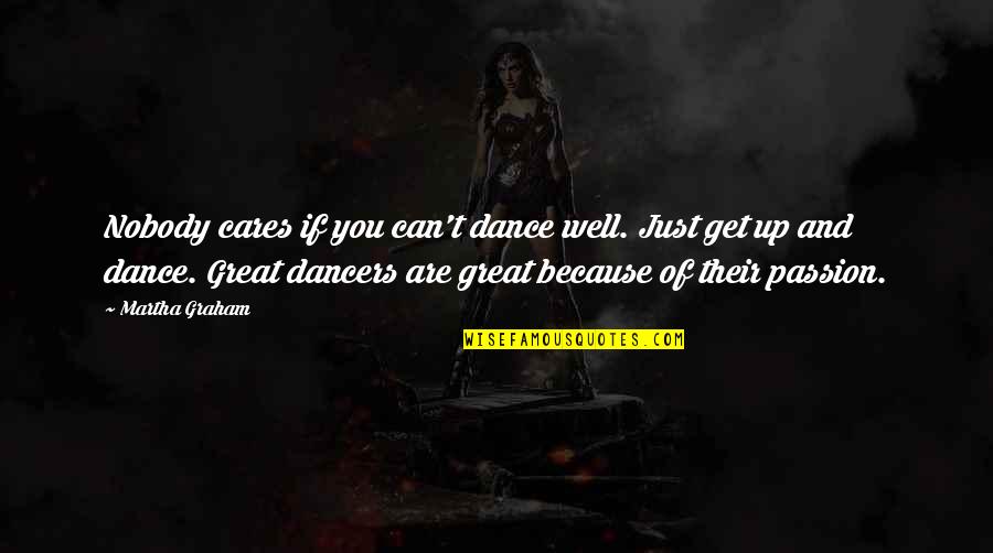 Great Dancers Quotes By Martha Graham: Nobody cares if you can't dance well. Just Great Dancers Quotes By Martha Graham: Nobody cares if you can't dance well. Just