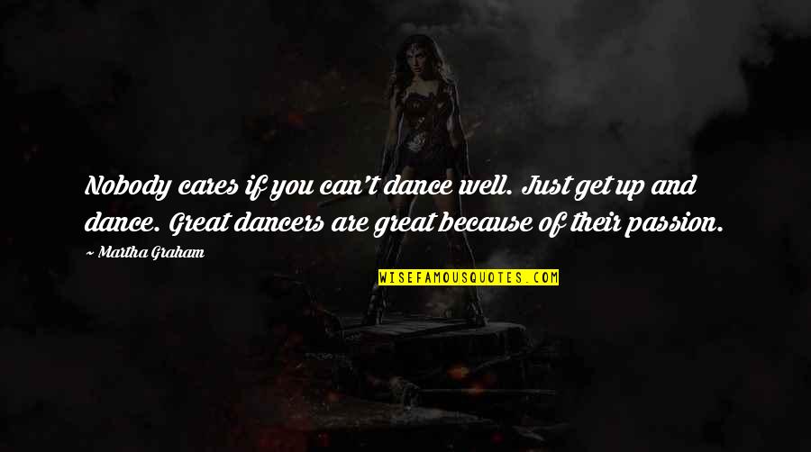 Great Dancers Quotes By Martha Graham: Nobody cares if you can't dance well. Just