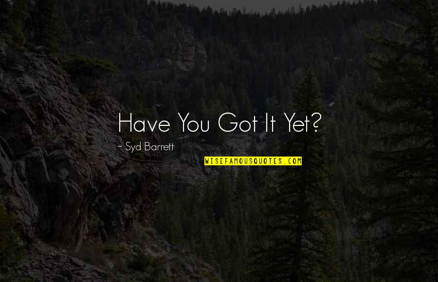 Great Dane Funny Quotes By Syd Barrett: Have You Got It Yet?