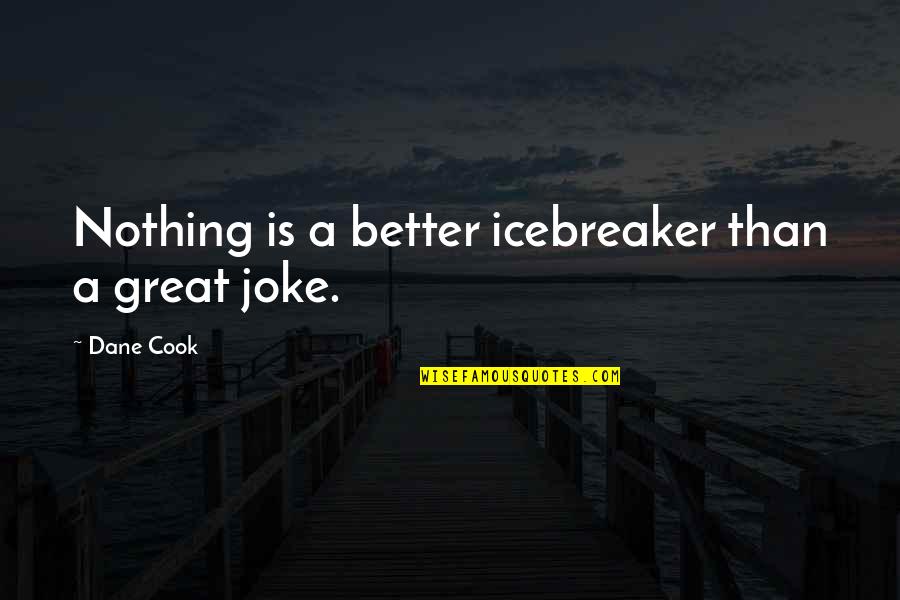 Great Dane Quotes By Dane Cook: Nothing is a better icebreaker than a great