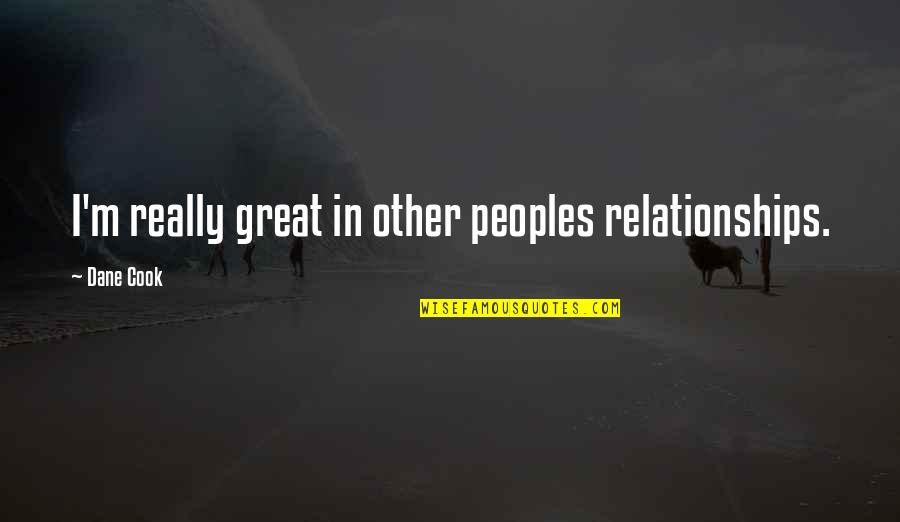 Great Dane Quotes By Dane Cook: I'm really great in other peoples relationships.