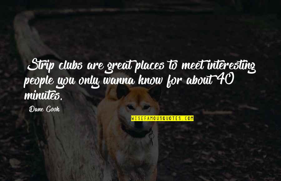 Great Dane Quotes By Dane Cook: Strip clubs are great places to meet interesting