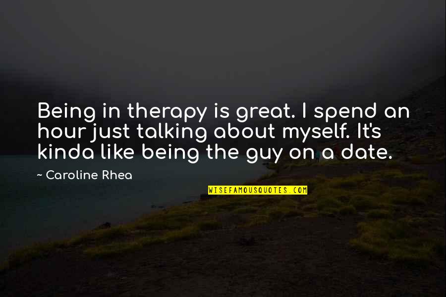 Great Date Quotes By Caroline Rhea: Being in therapy is great. I spend an