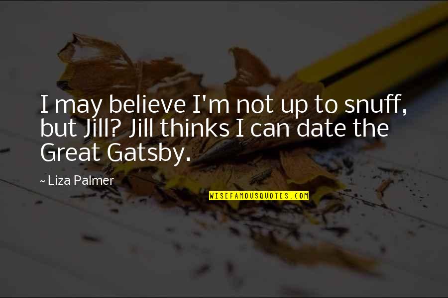 Great Date Quotes By Liza Palmer: I may believe I'm not up to snuff,