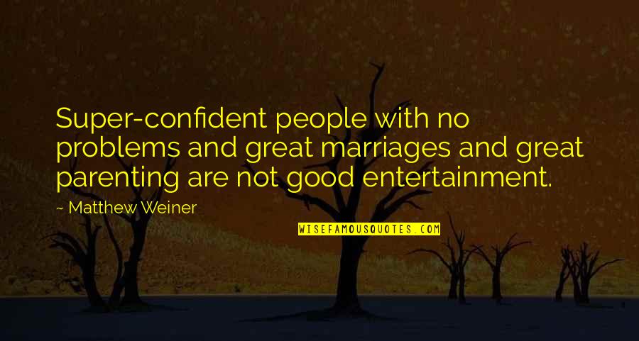 Great Date Quotes By Matthew Weiner: Super-confident people with no problems and great marriages