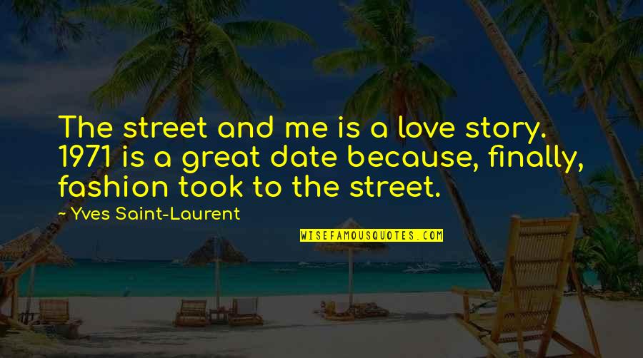 Great Date Quotes By Yves Saint-Laurent: The street and me is a love story.