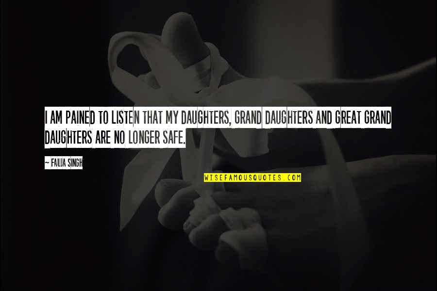 Great Daughters Quotes By Fauja Singh: I am pained to listen that my daughters,