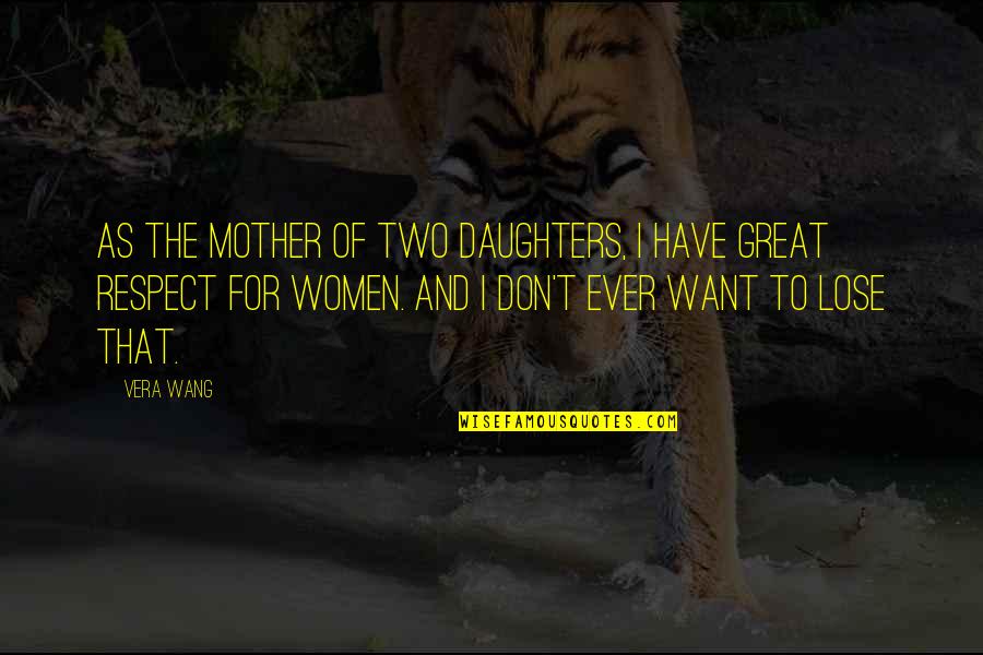 Great Daughters Quotes By Vera Wang: As the mother of two daughters, I have