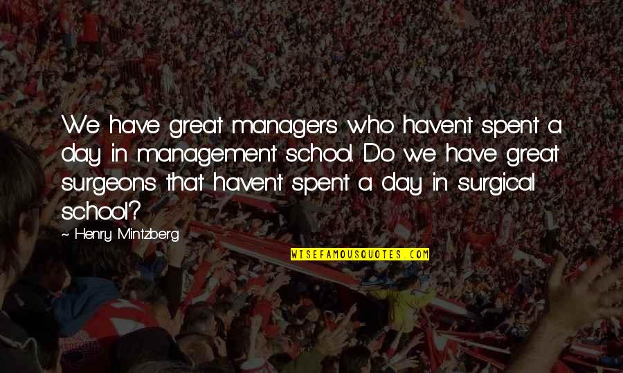 Great Day At School Quotes By Henry Mintzberg: We have great managers who havent spent a Great Day At School Quotes By Henry Mintzberg: We have great managers who havent spent a