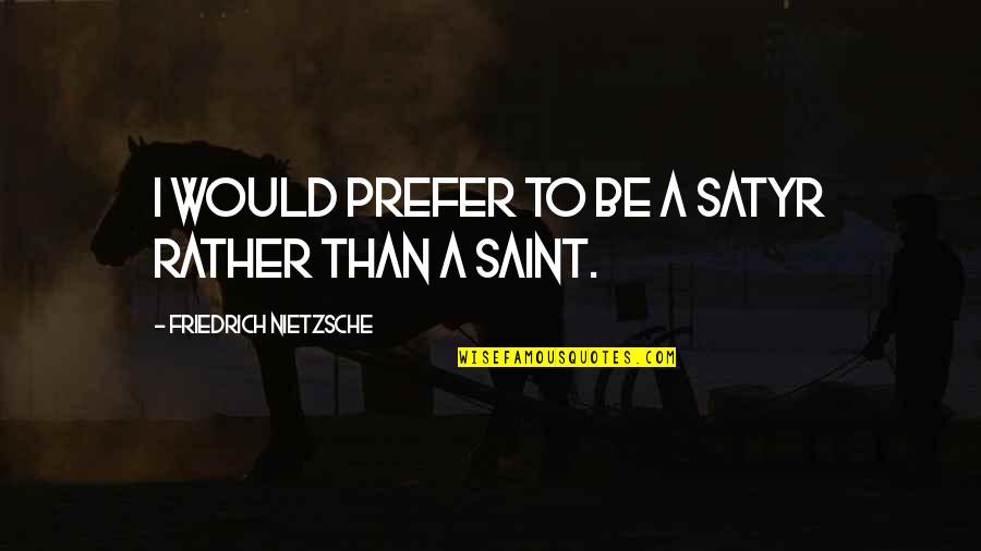 Great Day God Quotes By Friedrich Nietzsche: I would prefer to be a satyr rather Great Day God Quotes By Friedrich Nietzsche: I would prefer to be a satyr rather