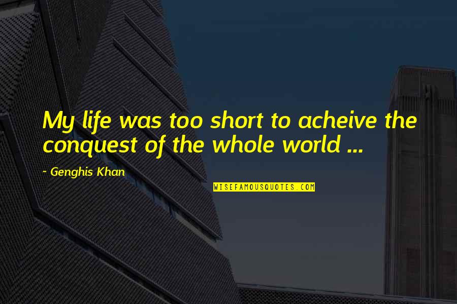 Great Day Morning Quotes By Genghis Khan: My life was too short to acheive the