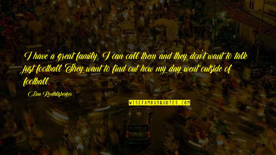 Great Day Out Quotes By Ben Roethlisberger: I have a great family. I can call