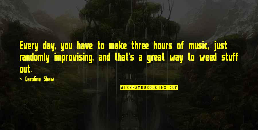 Great Day Out Quotes By Caroline Shaw: Every day, you have to make three hours