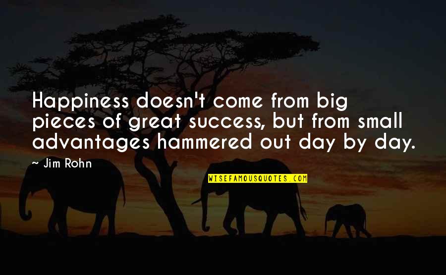 Great Day Out Quotes By Jim Rohn: Happiness doesn't come from big pieces of great