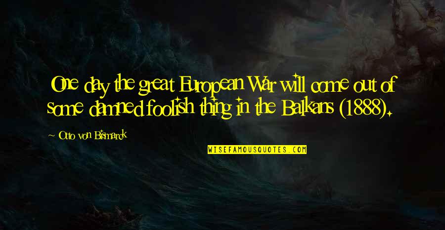 Great Day Out Quotes By Otto Von Bismarck: One day the great European War will come