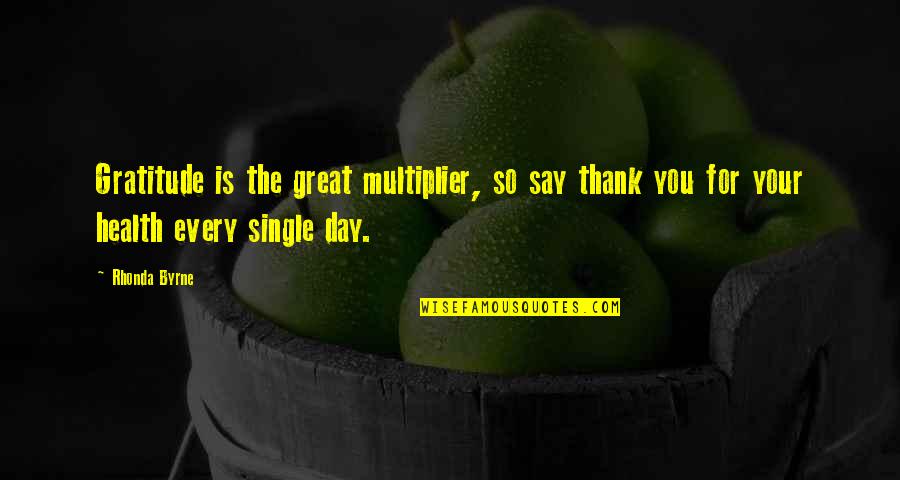 Great Day Out Quotes By Rhonda Byrne: Gratitude is the great multiplier, so say thank