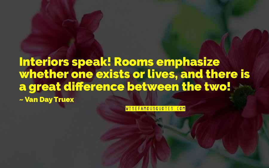 Great Day Out Quotes By Van Day Truex: Interiors speak! Rooms emphasize whether one exists or