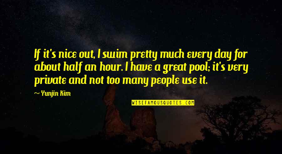 Great Day Out Quotes By Yunjin Kim: If it's nice out, I swim pretty much