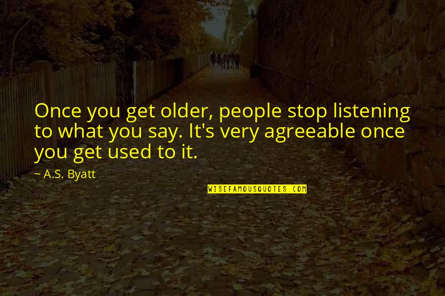 Great Day Start Quotes By A.S. Byatt: Once you get older, people stop listening to